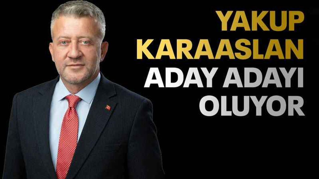 Yakup Karaaslan aday adayı oluyor